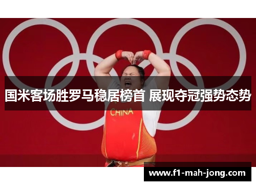国米客场胜罗马稳居榜首 展现夺冠强势态势