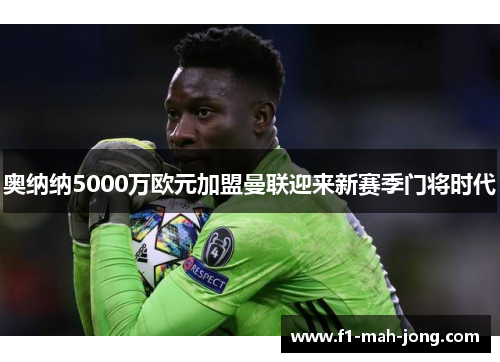 奥纳纳5000万欧元加盟曼联迎来新赛季门将时代