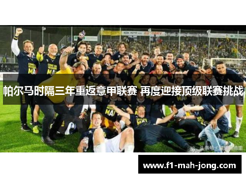 帕尔马时隔三年重返意甲联赛 再度迎接顶级联赛挑战